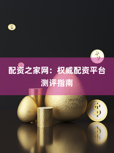 配资之家网：权威配资平台测评指南