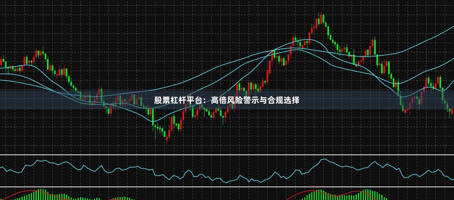 股票杠杆平台：高倍风险警示与合规选择