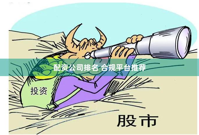 配资公司排名 合规平台推荐