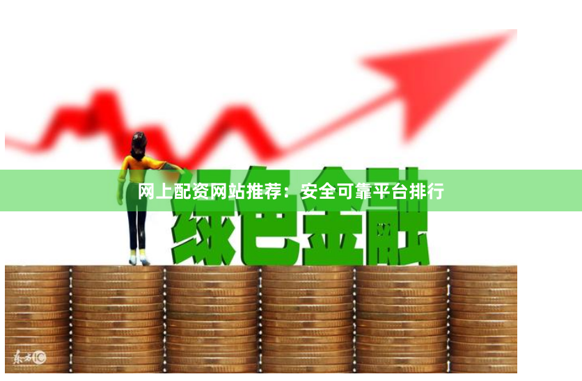 网上配资网站推荐：安全可靠平台排行
