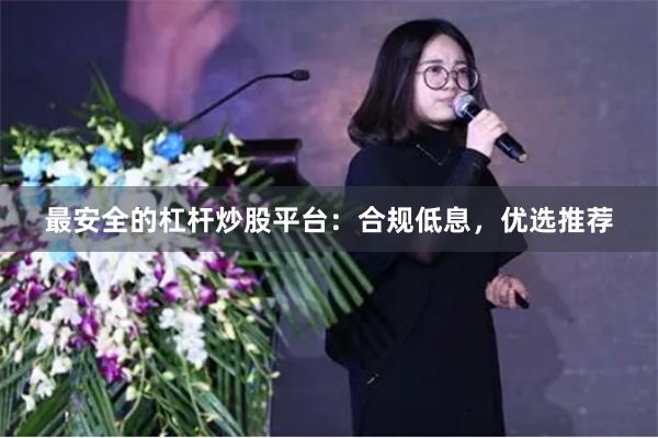 最安全的杠杆炒股平台：合规低息，优选推荐