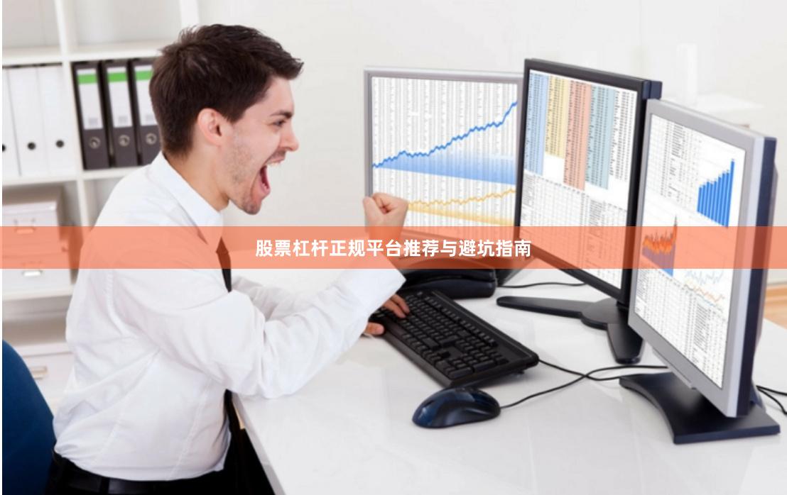 股票杠杆正规平台推荐与避坑指南